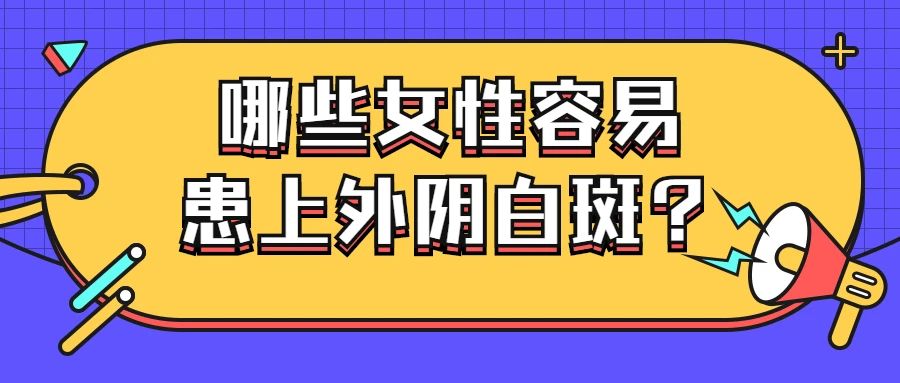 哪些女性更容易患上外阴白斑？